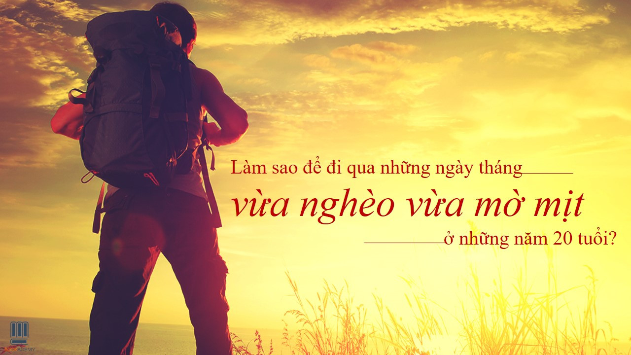 Làm Sao Để Đi Qua Những Ngày Tháng Vừa Nghèo Vừa Mờ Mịt Ở Những Năm 20?